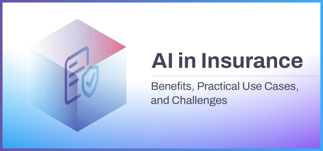 AI in Insurance: Benefits, Practical Use Cases, and Challenges