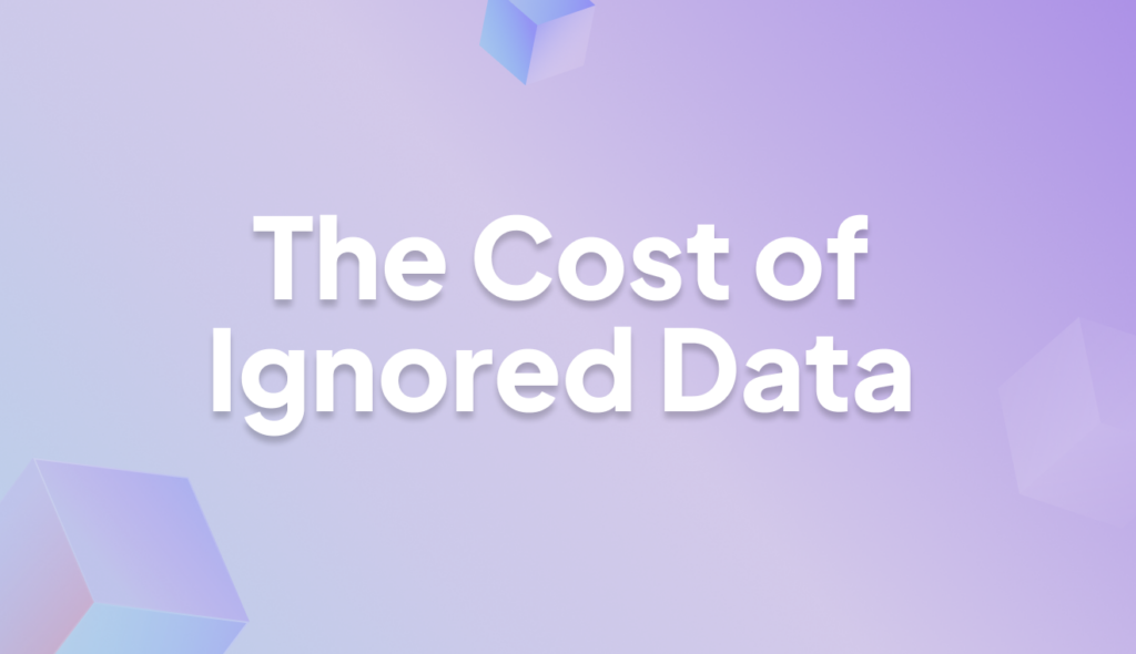 The Data You Ignore is the Data That Costs You the Most 